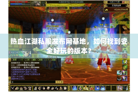 热血江湖私服发布网基地，如何找到安全好玩的版本？
