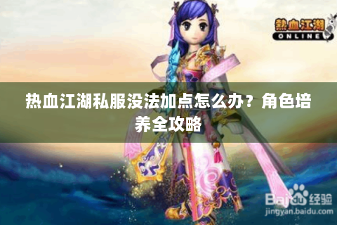 热血江湖私服没法加点怎么办？角色培养全攻略