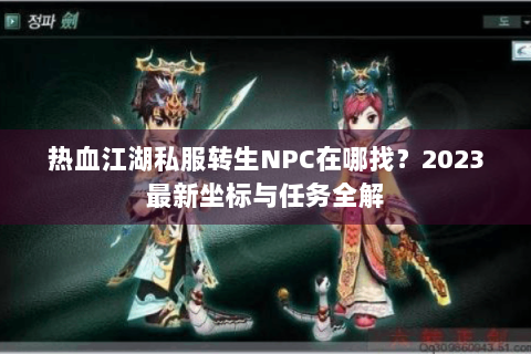 热血江湖私服转生NPC在哪找？2023最新坐标与任务全解