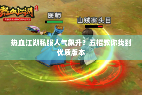 热血江湖私服人气飙升？五招教你找到优质版本