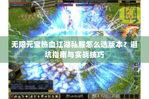 无限元宝热血江湖私服怎么选版本？避坑指南与实战技巧