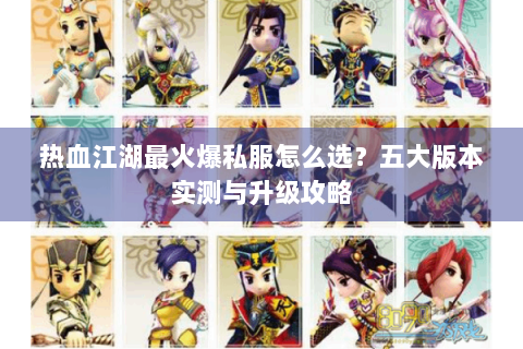 热血江湖最火爆私服怎么选？五大版本实测与升级攻略