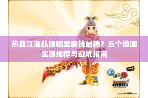 热血江湖私服哪里刷钱最稳？五个地图实测推荐与避坑指南