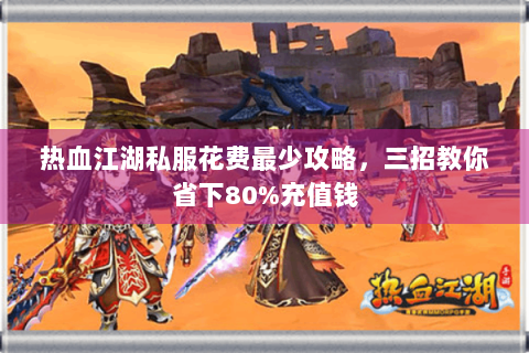 热血江湖私服花费最少攻略，三招教你省下80%充值钱
