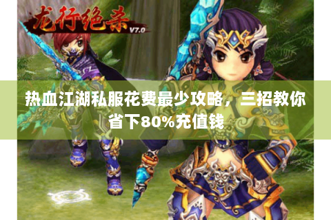 热血江湖私服花费最少攻略，三招教你省下80%充值钱