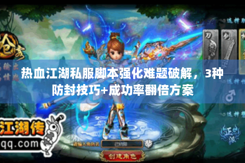 热血江湖私服脚本强化难题破解，3种防封技巧+成功率翻倍方案