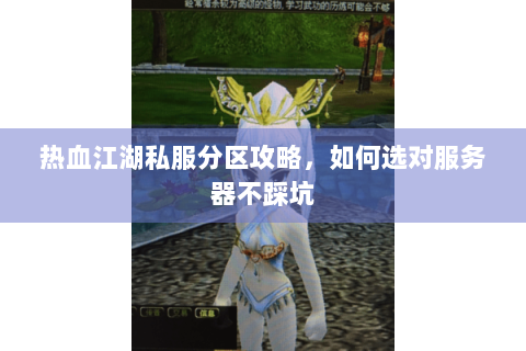 热血江湖私服分区攻略，如何选对服务器不踩坑