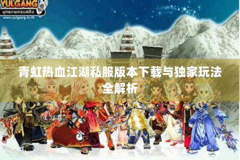 青虹热血江湖私服版本下载与独家玩法全解析