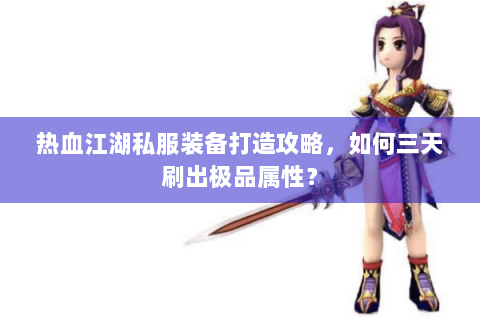 热血江湖私服装备打造攻略，如何三天刷出极品属性？