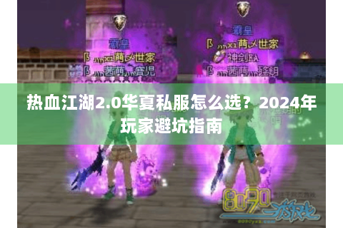 热血江湖2.0华夏私服怎么选？2024年玩家避坑指南
