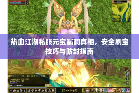 热血江湖私服元宝漏洞真相，安全刷宝技巧与防封指南
