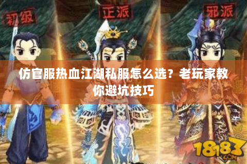 仿官服热血江湖私服怎么选？老玩家教你避坑技巧