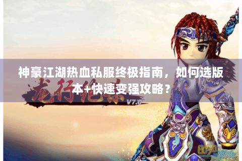 神豪江湖热血私服终极指南，如何选版本+快速变强攻略？