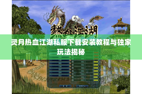 灵月热血江湖私服下载安装教程与独家玩法揭秘
