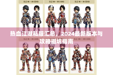 热血江湖私服汇总，2024最新版本与攻略避坑指南