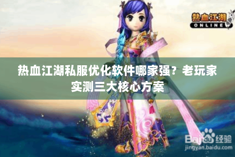 热血江湖私服优化软件哪家强？老玩家实测三大核心方案