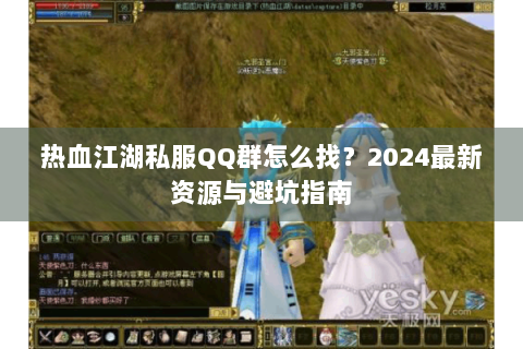 热血江湖私服QQ群怎么找？2024最新资源与避坑指南