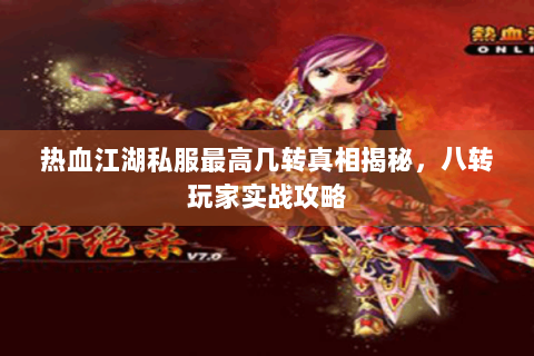 热血江湖私服最高几转真相揭秘，八转玩家实战攻略