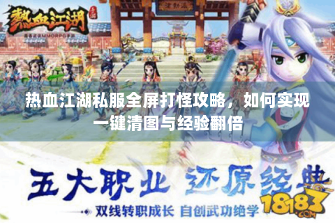 热血江湖私服全屏打怪攻略，如何实现一键清图与经验翻倍