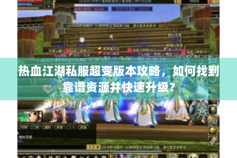 热血江湖私服超变版本攻略，如何找到靠谱资源并快速升级？