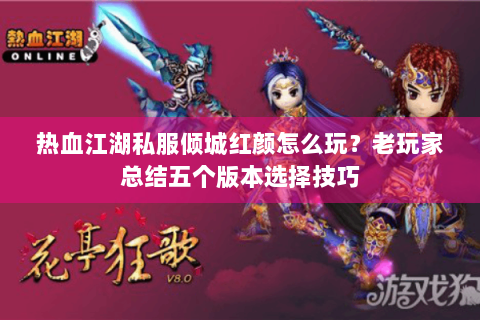热血江湖私服倾城红颜怎么玩？老玩家总结五个版本选择技巧