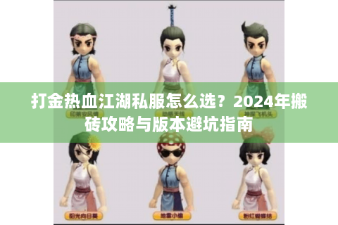 打金热血江湖私服怎么选？2024年搬砖攻略与版本避坑指南