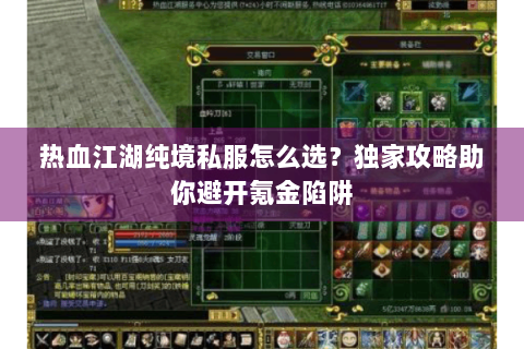 热血江湖纯境私服怎么选？独家攻略助你避开氪金陷阱