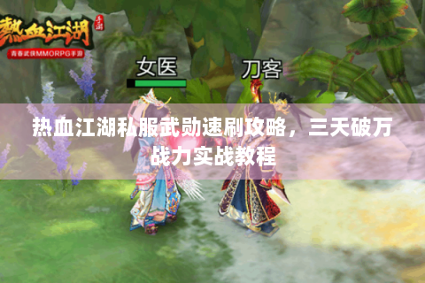 热血江湖私服武勋速刷攻略，三天破万战力实战教程