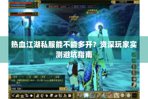 热血江湖私服能不能多开？资深玩家实测避坑指南