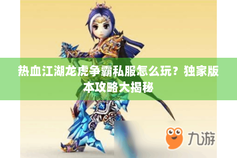 热血江湖龙虎争霸私服怎么玩？独家版本攻略大揭秘