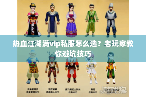 热血江湖满vip私服怎么选？老玩家教你避坑技巧