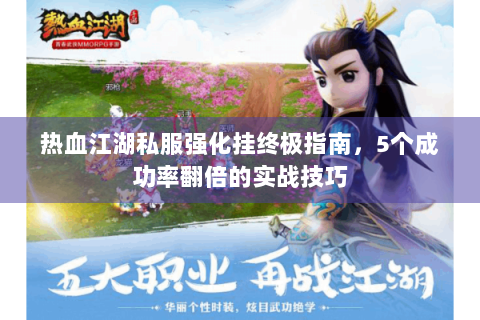 热血江湖私服强化挂终极指南，5个成功率翻倍的实战技巧