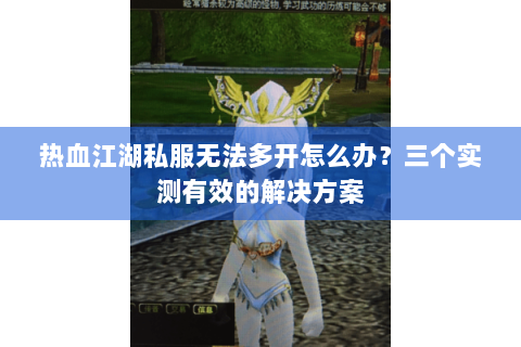 热血江湖私服无法多开怎么办？三个实测有效的解决方案