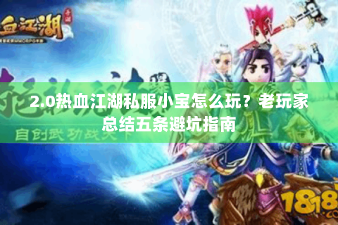 2.0热血江湖私服小宝怎么玩？老玩家总结五条避坑指南