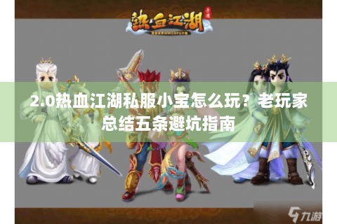2.0热血江湖私服小宝怎么玩？老玩家总结五条避坑指南