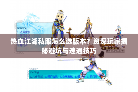 热血江湖私服怎么选版本？资深玩家揭秘避坑与速通技巧
