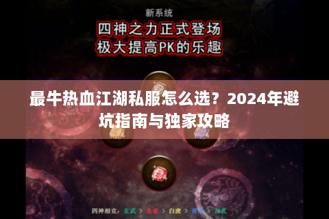 最牛热血江湖私服怎么选？2024年避坑指南与独家攻略