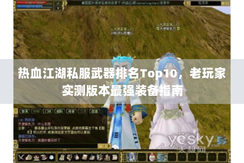 热血江湖私服武器排名Top10，老玩家实测版本最强装备指南