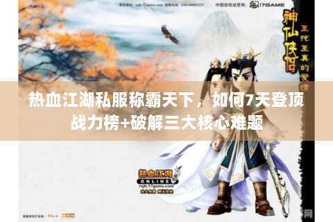 热血江湖私服称霸天下，如何7天登顶战力榜+破解三大核心难题