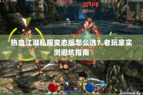 热血江湖私服变态版怎么选？老玩家实测避坑指南