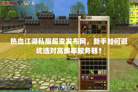 热血江湖私服超变发布网，新手如何避坑选对高爆率服务器？