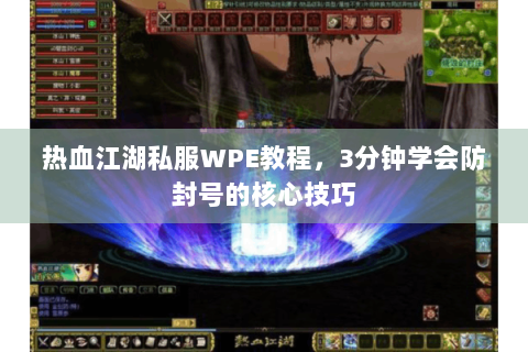热血江湖私服WPE教程，3分钟学会防封号的核心技巧