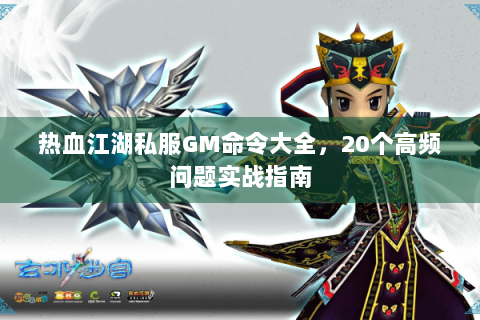 热血江湖私服GM命令大全，20个高频问题实战指南