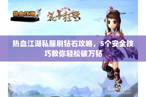 热血江湖私服刷钻石攻略，5个安全技巧教你轻松破万钻