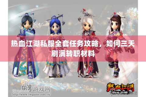 热血江湖私服全套任务攻略，如何三天刷满转职材料