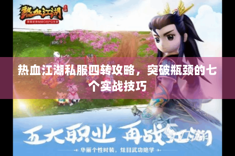 热血江湖私服四转攻略，突破瓶颈的七个实战技巧