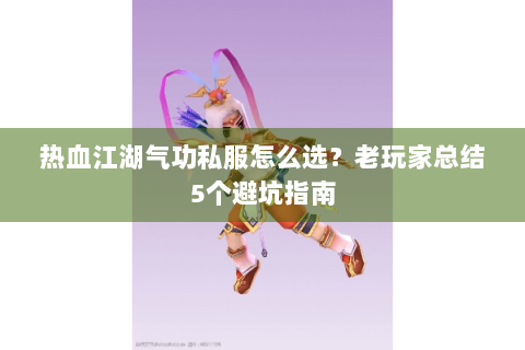 热血江湖气功私服怎么选?老玩家总结5个避坑指南 热血江湖气功私服怎么选?老玩家总结5个避坑指南