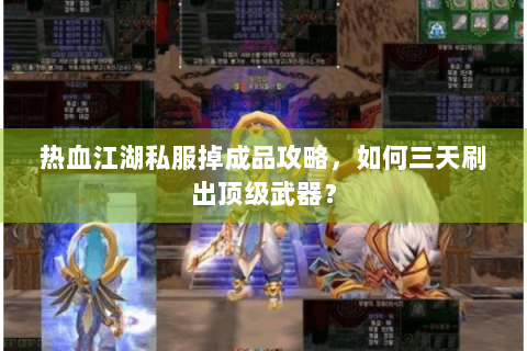 热血江湖私服掉成品攻略，如何三天刷出顶级武器？