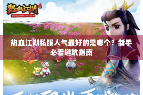 热血江湖私服人气最好的是哪个？新手必看避坑指南