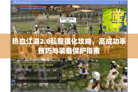 热血江湖2.0私服强化攻略，高成功率技巧与装备保护指南